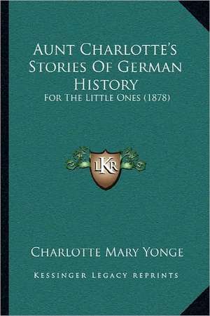 Aunt Charlotte's Stories Of German History de Charlotte Mary Yonge