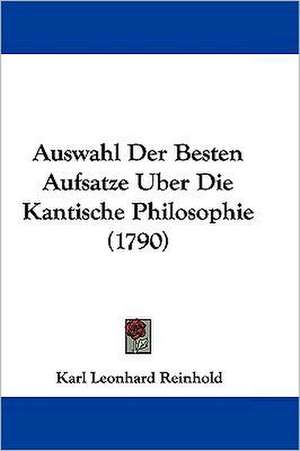 Auswahl Der Besten Aufsatze Uber Die Kantische Philosophie (1790) de Karl Leonhard Reinhold