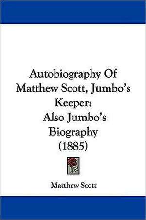 Autobiography Of Matthew Scott, Jumbo's Keeper de Matthew Scott