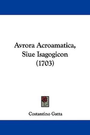 Avrora Acroamatica, Siue Isagogicon (1703) de Costantino Gatta