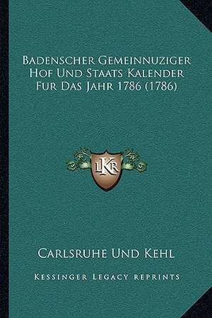 Badenscher Gemeinnuziger Hof Und Staats Kalender Fur Das Jahr 1786 (1786) de Carlsruhe Und Kehl