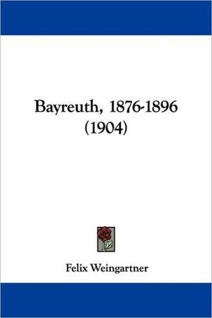 Bayreuth, 1876-1896 (1904) de Felix Weingartner