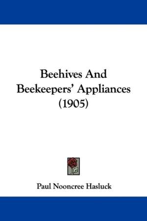 Beehives And Beekeepers' Appliances (1905) de Paul Nooncree Hasluck