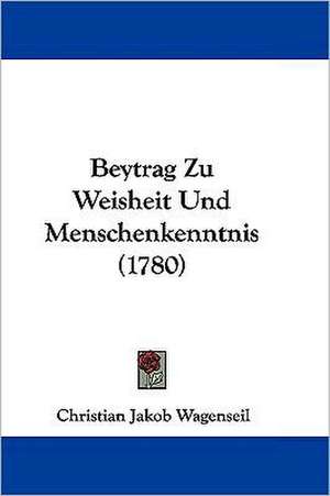 Beytrag Zu Weisheit Und Menschenkenntnis (1780) de Christian Jakob Wagenseil