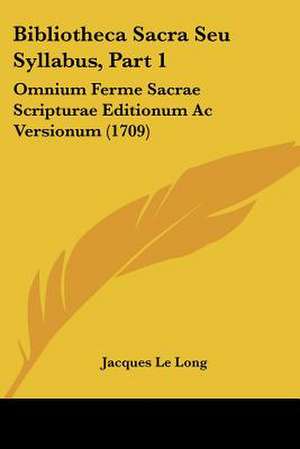 Bibliotheca Sacra Seu Syllabus, Part 1 de Jacques Le Long