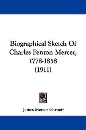 Biographical Sketch Of Charles Fenton Mercer, 1778-1858 (1911) de James Mercer Garnett