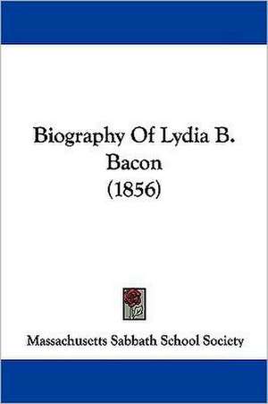 Biography Of Lydia B. Bacon (1856) de Massachusetts Sabbath School Society