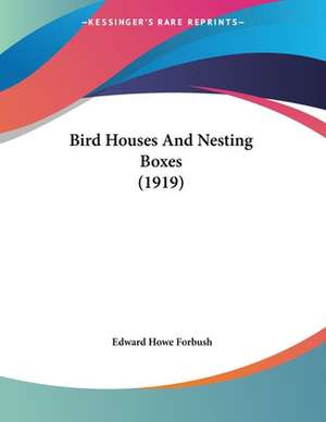 Bird Houses And Nesting Boxes (1919) de Edward Howe Forbush