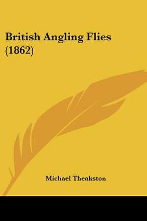 British Angling Flies (1862) de Michael Theakston