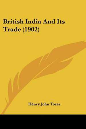 British India And Its Trade (1902) de Henry John Tozer