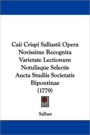 Caii Crispi Sallustii Opera Novissime Recognita Varietate Lectionum Notulisque Selectis Aucta Studiis Societatis Bipontinae (1779) de Sallust