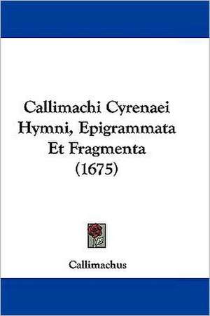 Callimachi Cyrenaei Hymni, Epigrammata Et Fragmenta (1675) de Callimachus