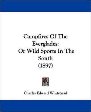 Campfires Of The Everglades de Charles Edward Whitehead