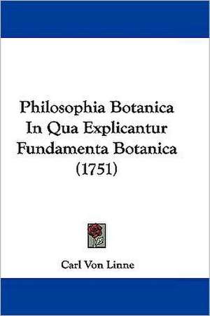 Philosophia Botanica In Qua Explicantur Fundamenta Botanica (1751) de Carl Von Linne