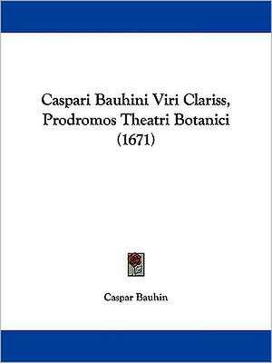 Caspari Bauhini Viri Clariss, Prodromos Theatri Botanici (1671) de Caspar Bauhin