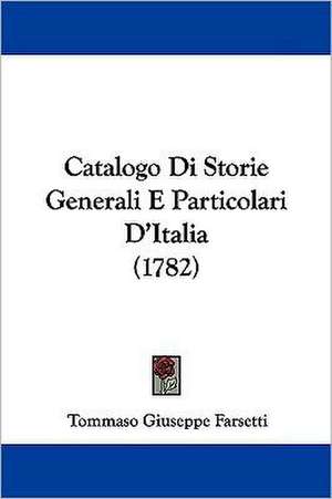 Catalogo Di Storie Generali E Particolari D'Italia (1782) de Tommaso Giuseppe Farsetti