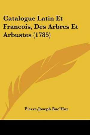 Catalogue Latin Et Francois, Des Arbres Et Arbustes (1785) de Pierre-Joseph Buc'Hoz