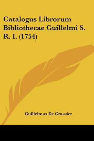 Catalogus Librorum Bibliothecae Guillelmi S. R. I. (1754) de Guillelmus De Crassier