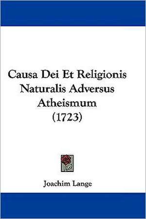 Causa Dei Et Religionis Naturalis Adversus Atheismum (1723) de Joachim Lange