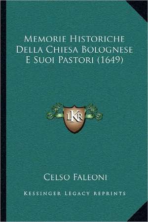 Memorie Historiche Della Chiesa Bolognese E Suoi Pastori (1649) de Celso Faleoni