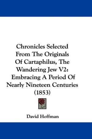 Chronicles Selected From The Originals Of Cartaphilus, The Wandering Jew V2 de David Hoffman