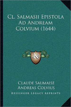 Cl. Salmasii Epistola Ad Andream Colvium (1644) de Claude Saumaise