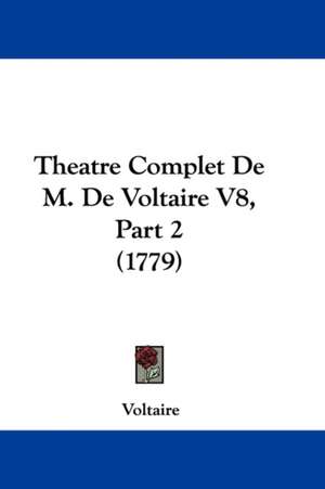 Theatre Complet De M. De Voltaire V8, Part 2 (1779) de Voltaire