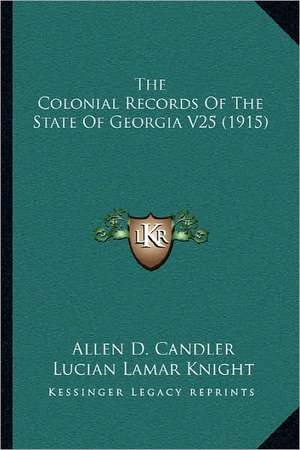 The Colonial Records Of The State Of Georgia V25 (1915) de Allen D. Candler