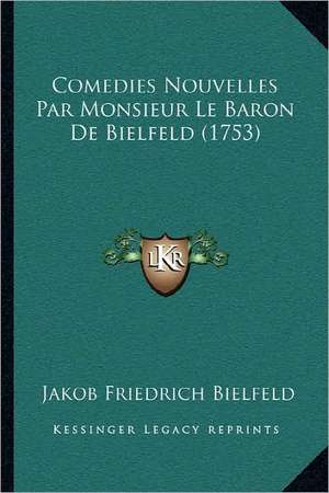 Comedies Nouvelles Par Monsieur Le Baron De Bielfeld (1753) de Jakob Friedrich Bielfeld