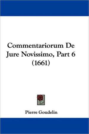 Commentariorum De Jure Novissimo, Part 6 (1661) de Pierre Goudelin