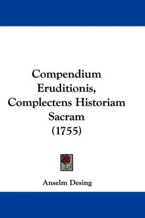 Compendium Eruditionis, Complectens Historiam Sacram (1755) de Anselm Desing