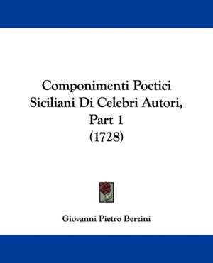 Componimenti Poetici Siciliani Di Celebri Autori, Part 1 (1728) de Giovanni Pietro Berzini