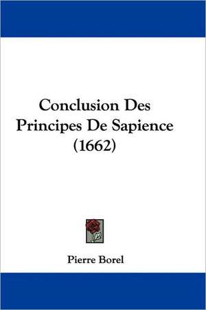 Conclusion Des Principes De Sapience (1662) de Pierre Borel