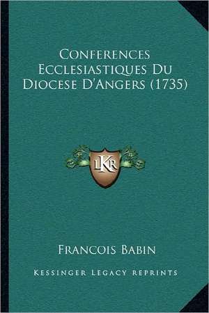 Conferences Ecclesiastiques Du Diocese D'Angers (1735) de Francois Babin