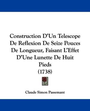 Construction D'Un Telescope De Reflexion De Seize Pouces De Longueur, Faisant L'Effet D'Une Lunette De Huit Pieds (1738) de Claude Simon Passemant