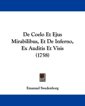 De Coelo Et Ejus Mirabilibus, Et De Inferno, Ex Auditis Et Visis (1758) de Emanuel Swedenborg