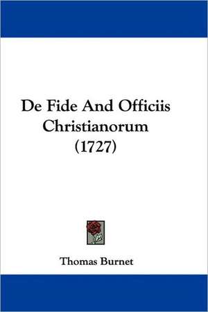 De Fide And Officiis Christianorum (1727) de Thomas Burnet