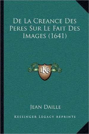 De La Creance Des Peres Sur Le Fait Des Images (1641) de Jean Daille