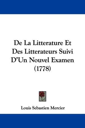 De La Litterature Et Des Litterateurs Suivi D'Un Nouvel Examen (1778) de Louis Sebastien Mercier