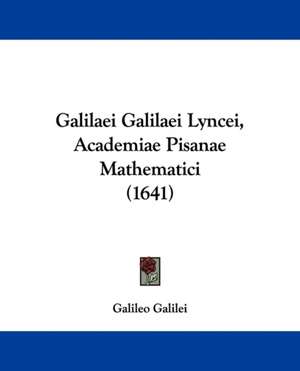 Galilaei Galilaei Lyncei, Academiae Pisanae Mathematici (1641) de Galileo Galilei