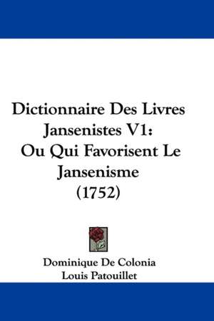 Dictionnaire Des Livres Jansenistes V1 de Dominique De Colonia