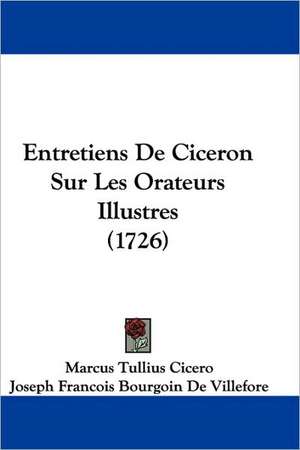 Entretiens De Ciceron Sur Les Orateurs Illustres (1726) de Marcus Tullius Cicero