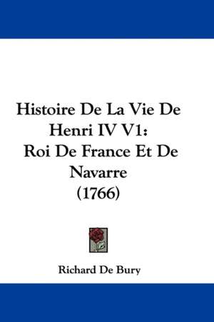 Histoire De La Vie De Henri IV V1 de Richard De Bury