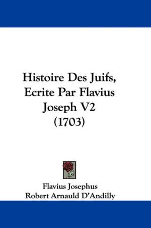 Histoire Des Juifs, Ecrite Par Flavius Joseph V2 (1703) de Flavius Josephus