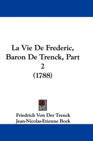 La Vie de Frederic, Baron de Trenck, Part 2 (1788) de Friedrich Freiherr Von Der Trenck