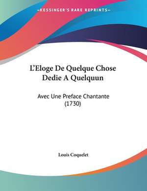 L'Eloge De Quelque Chose Dedie A Quelquun de Louis Coquelet