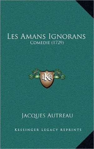 Les Amans Ignorans de Jacques Autreau