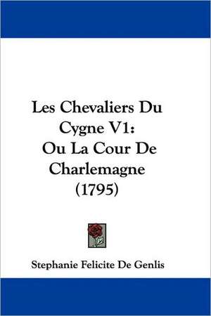 Les Chevaliers Du Cygne V1 de Stephanie Felicite De Genlis