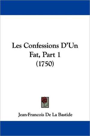 Les Confessions D'Un Fat, Part 1 (1750) de Jean-Francois De La Bastide