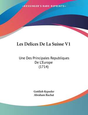 Les Delices De La Suisse V1 de Gottlieb Kypseler